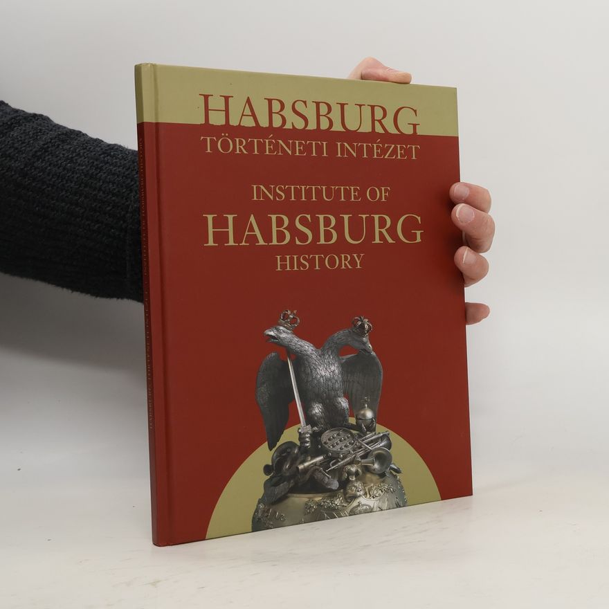 Collectif d'auteurs Habsburg Történeti Intézet. Institute of Habsburg History
