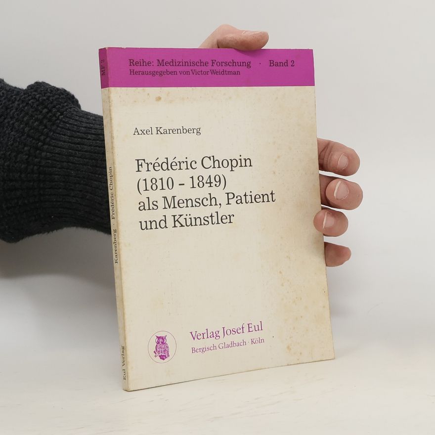 Axel Karenberg Frédéric Chopin (1810 - 1849) als Mensch, Patient und Künstler