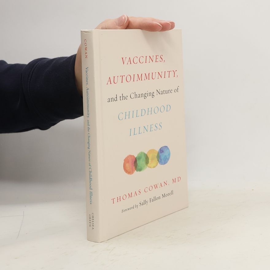 Thomas Dale Cowan Vaccines, Autoimmunity, and the Changing Nature of Childhood Illness