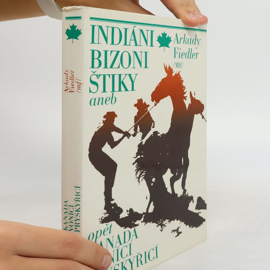 Arkady Fiedler Indiáni, bizoni, štiky aneb opět Kanada vonící pryskyřicí