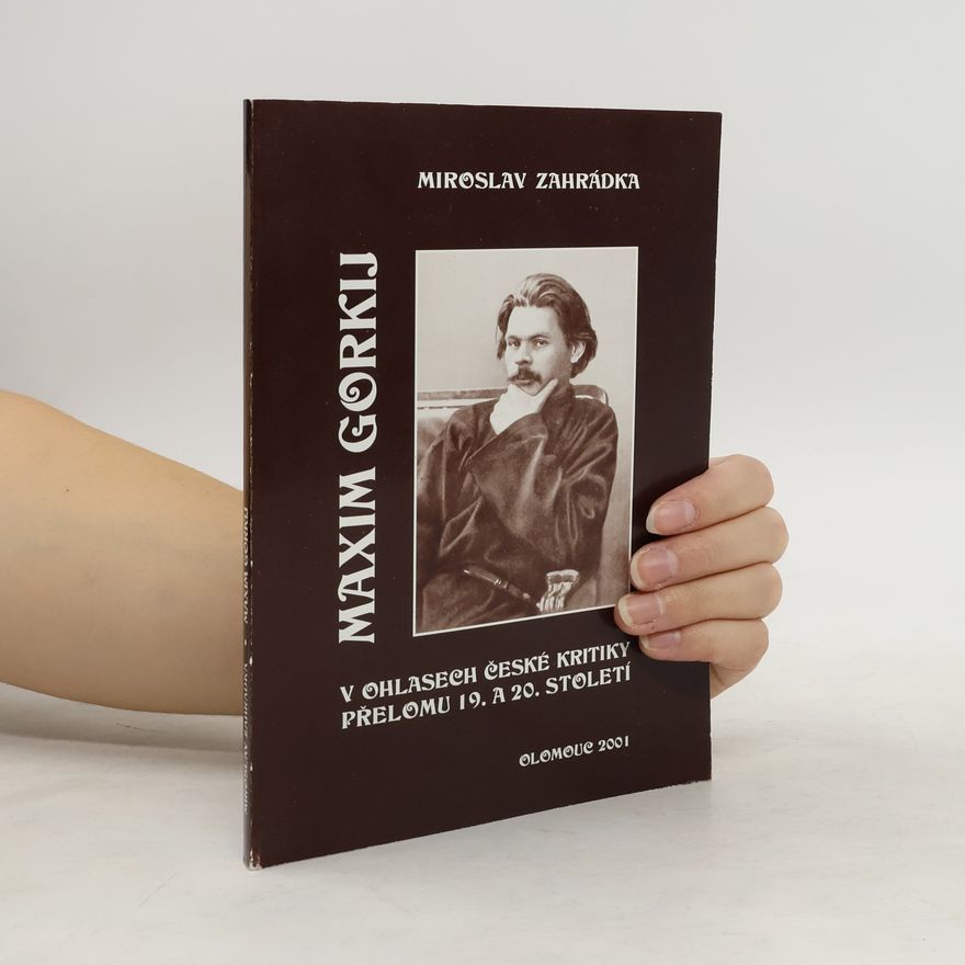 Miroslav Zahrádka Maxim Gorkij v ohlasech české kritiky přelomu 19. a 20. století