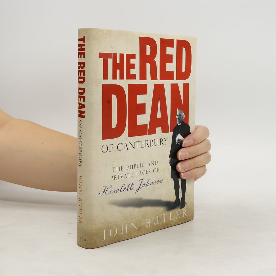 John R. Butler The Red Dean of Canterbury: the public and private faces of Hewlett Johnson