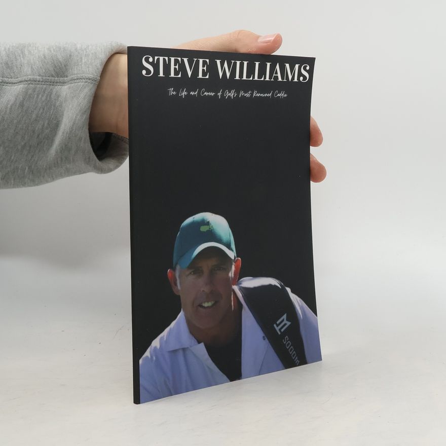Steve Williams Steve Williams. The Life and Career of Golf's Most Renowned Caddie