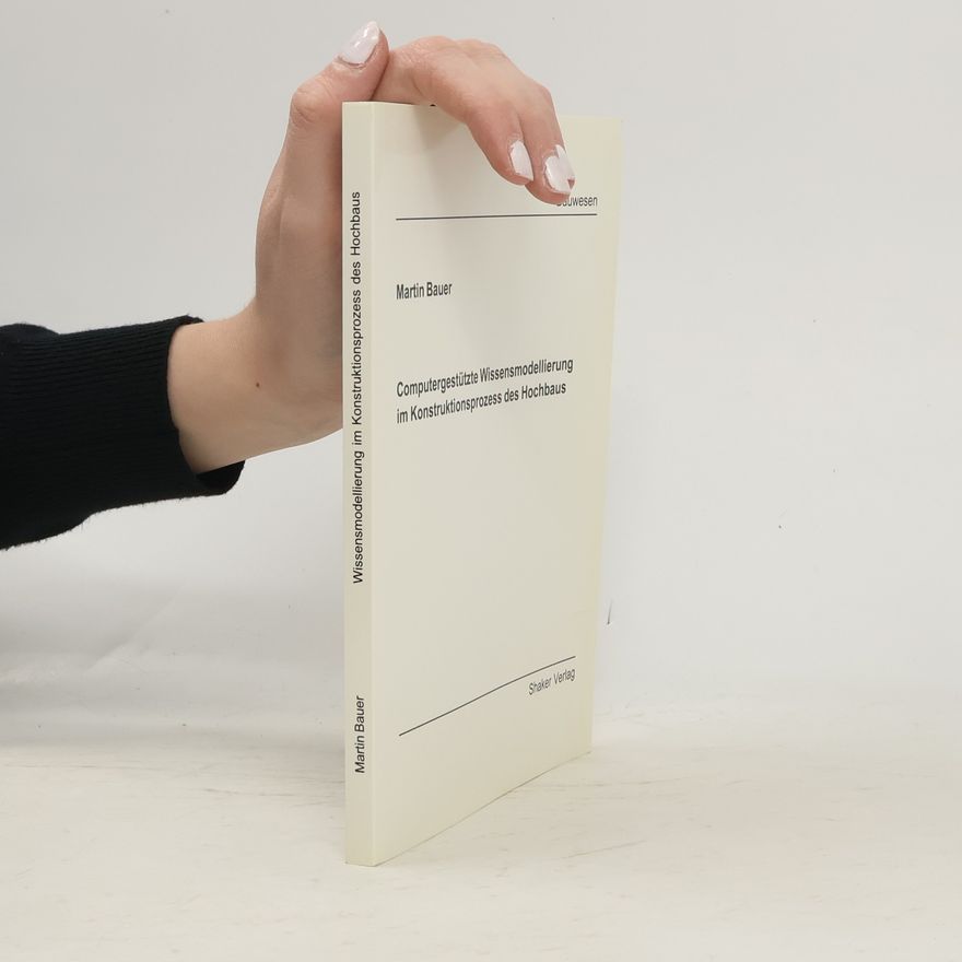 Martin Bauer Computergestützte Wissensmodellierung im Konstruktionsprozess des Hochbaus