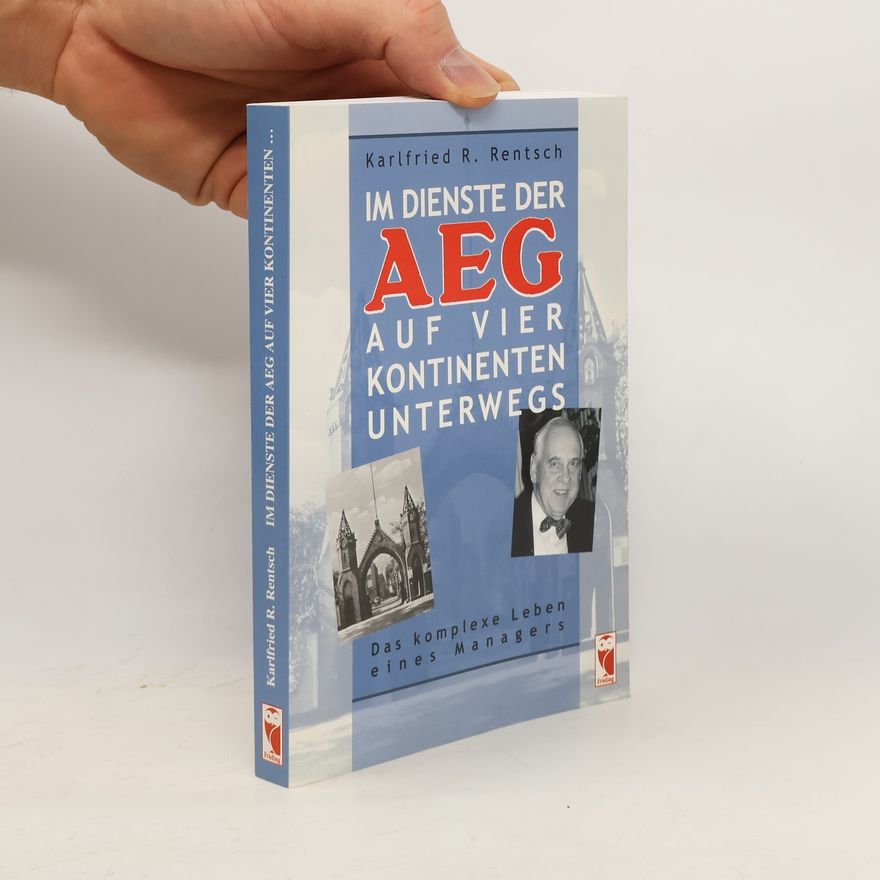 Karlfried R. Rentsch Im Dienste der AEG auf vier Kontinenten unterwegs