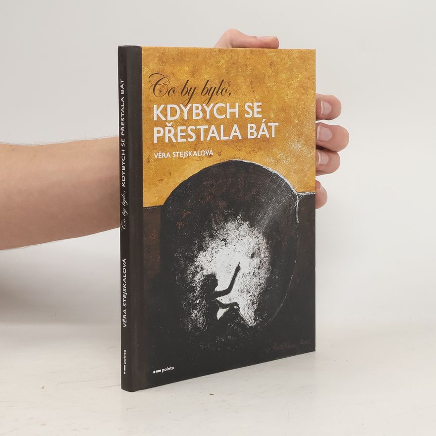 Věra Stejskalová Co by bylo, kdybych se přestala bát