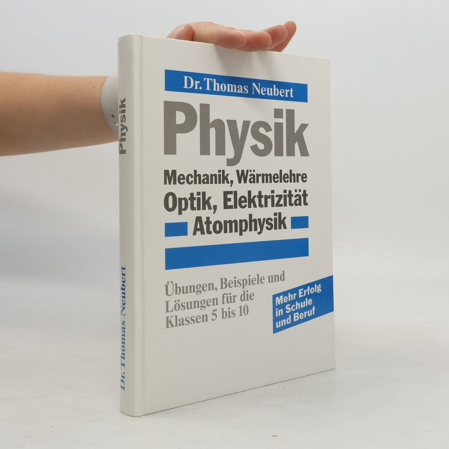 Thomas Neubert Physik. Mechanik, Wärmelehre, Optik, Elektriztät, Atomphysik