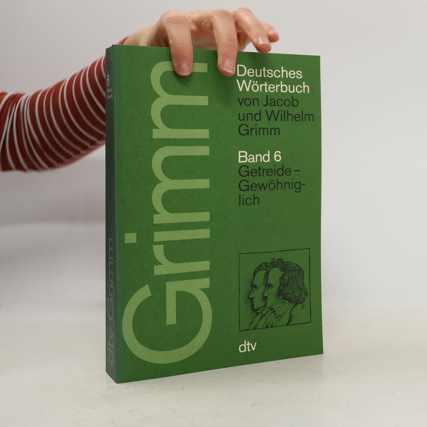 Wilhelm Grimm Deutsches Wörterbuch von Jacob und Wilhelm Grimm. Band 6. Getreide - Gewöhniglich