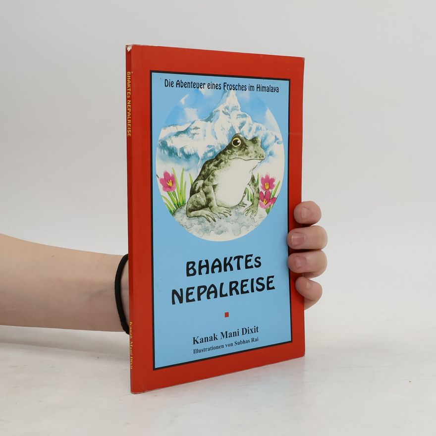 Kanak Mani Dixit Bhaktes Nepalreise. Die Abenteuer eines Frosches im Himalaya