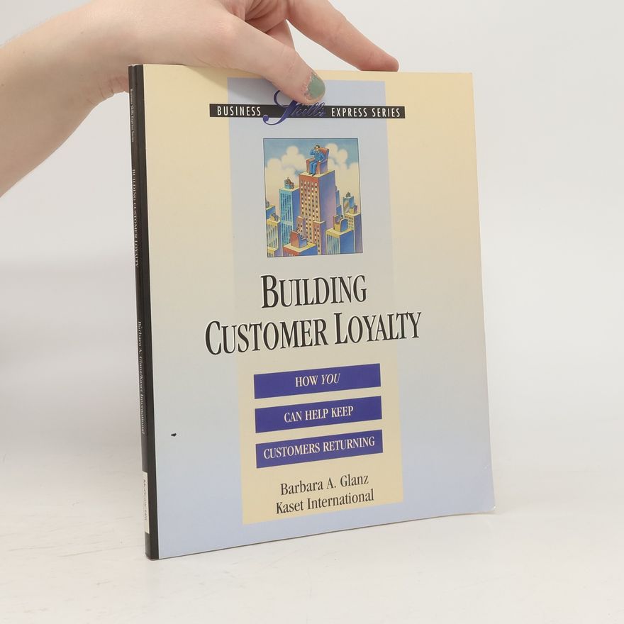 Barbara A. Glanz Business Skills Express Series: Building Customer Loyalty