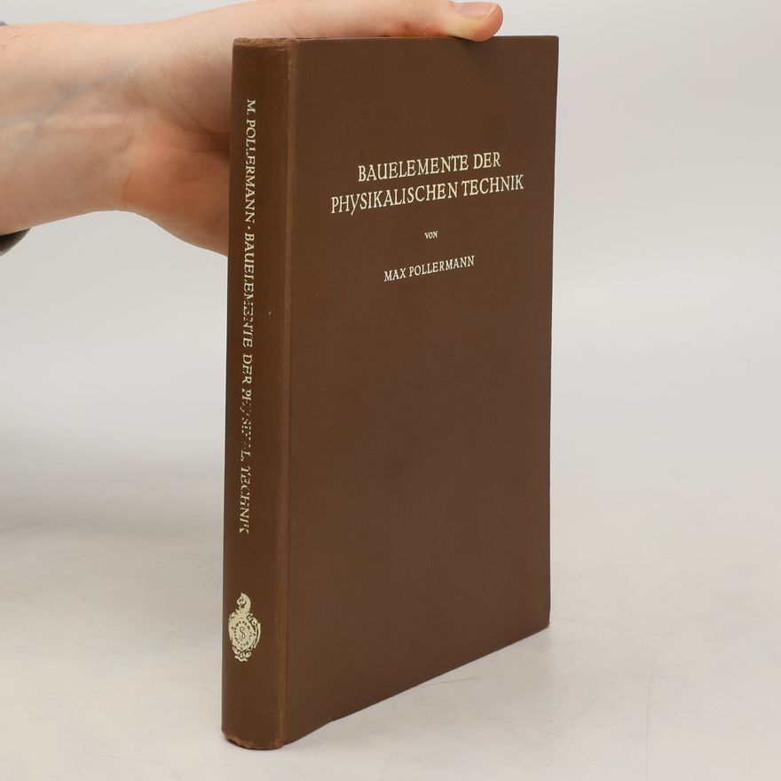 Max Pollermann Bauelemente der physikalischen Technik. Entwurf und Aufbau physikalischer Geräte für Forschung und Unterricht