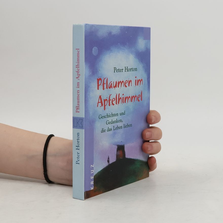 Peter Horton Pflaumen im Apfelhimmel. Geschichten und Gedanken, die das Leben lieben