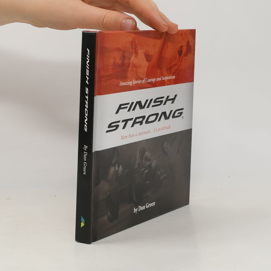Dan Green Finish Strong. Amazing Stories of Courage and Inspiration