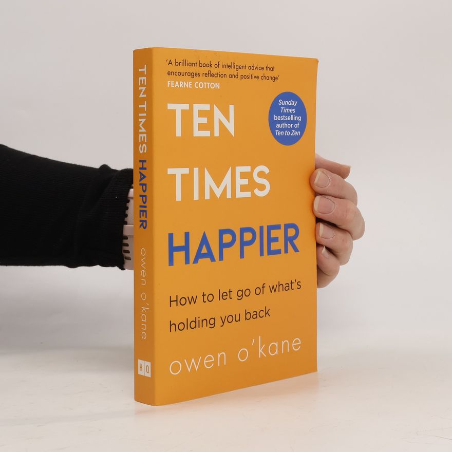 Owen O'Kane Ten Times Happier - How To Let Go of What's Holding You Back