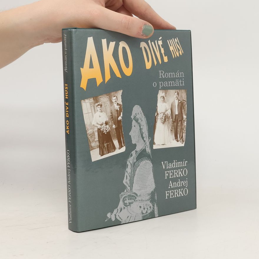 Andrej Ferko Ako divé husi : Román o pamäti