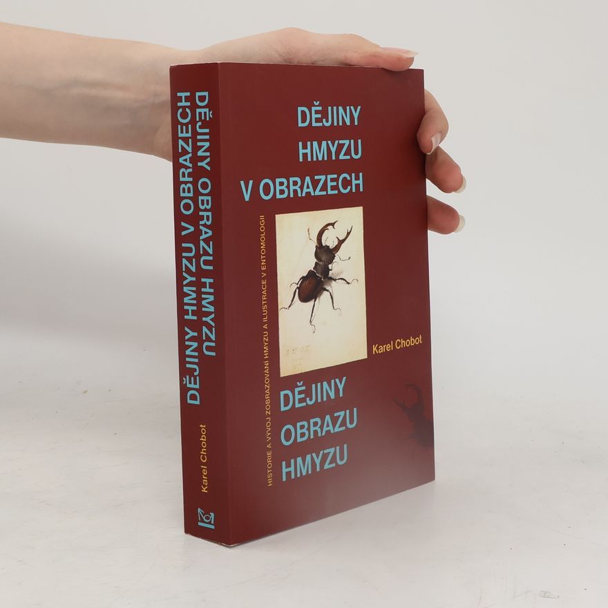 Karel Kleisner Dějiny hmyzu v obrazech : dějiny obrazu hmyzu : historie a vývoj zobrazování hmyzu a ilustrace v entomologii