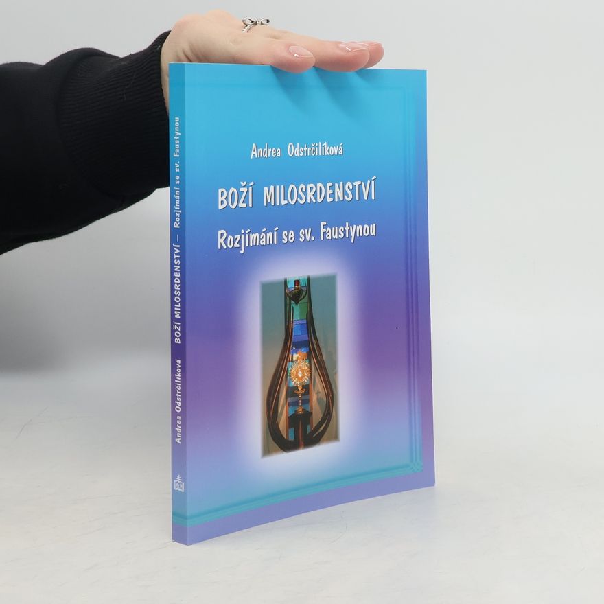 Andrea Odstrčilíková Boží milosrdenství : rozjímání se sv. Faustynou
