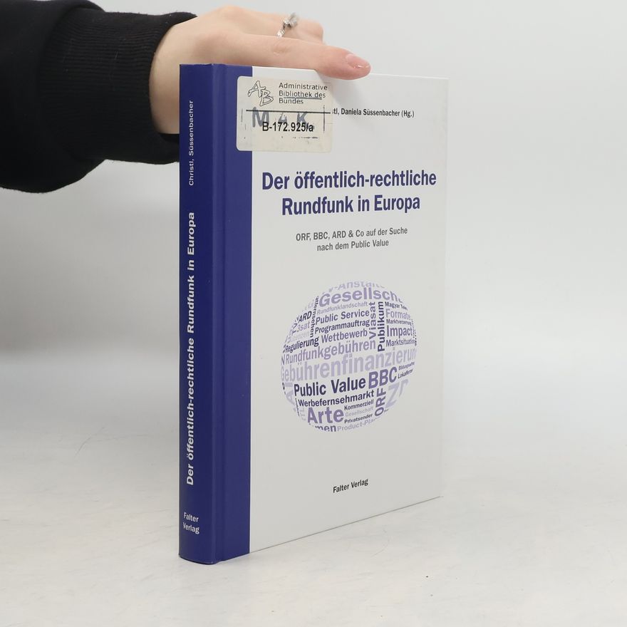 Daniela Süssenbacher Der öffentlich rechtliche Rundfunk in Europa : ORF, BBC, ARD & Co auf der Suche nach dem Public Value