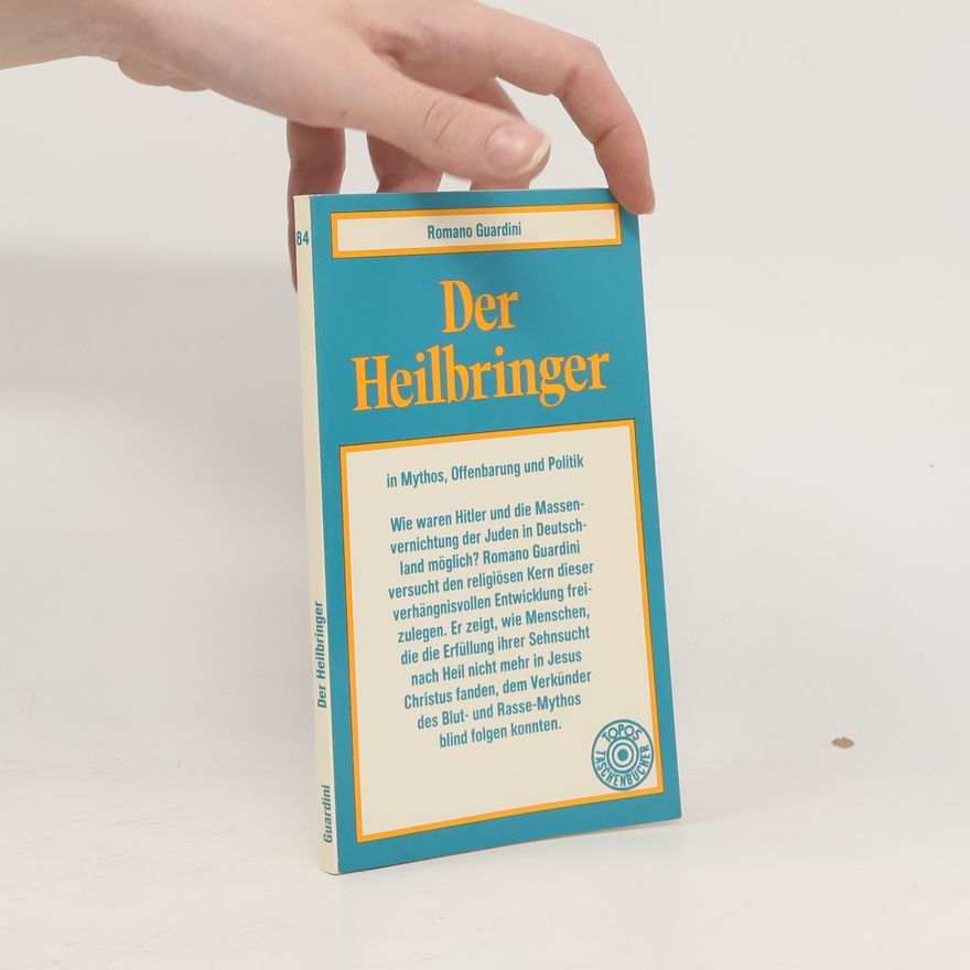 Romano Guardini Der Heilbringer in Mythos, Offenbarung und Politik: Eine theologisch-politische Besinnung.