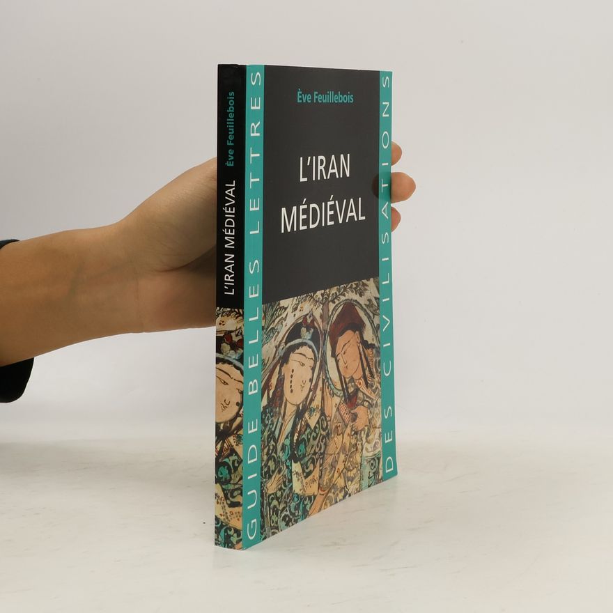Ève Feuillebois-Pierunek Guides Belles Lettres des Civilisations: L'Iran médiéval