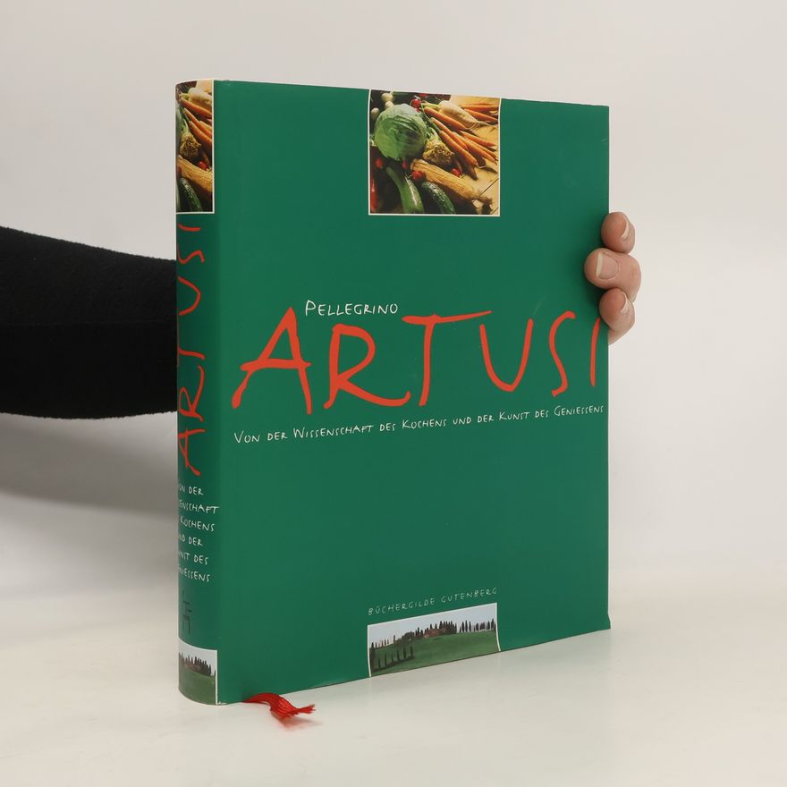 Pellegrino Artusi Von der Wissenschaft des Kochens und der Kunst des Geniessens