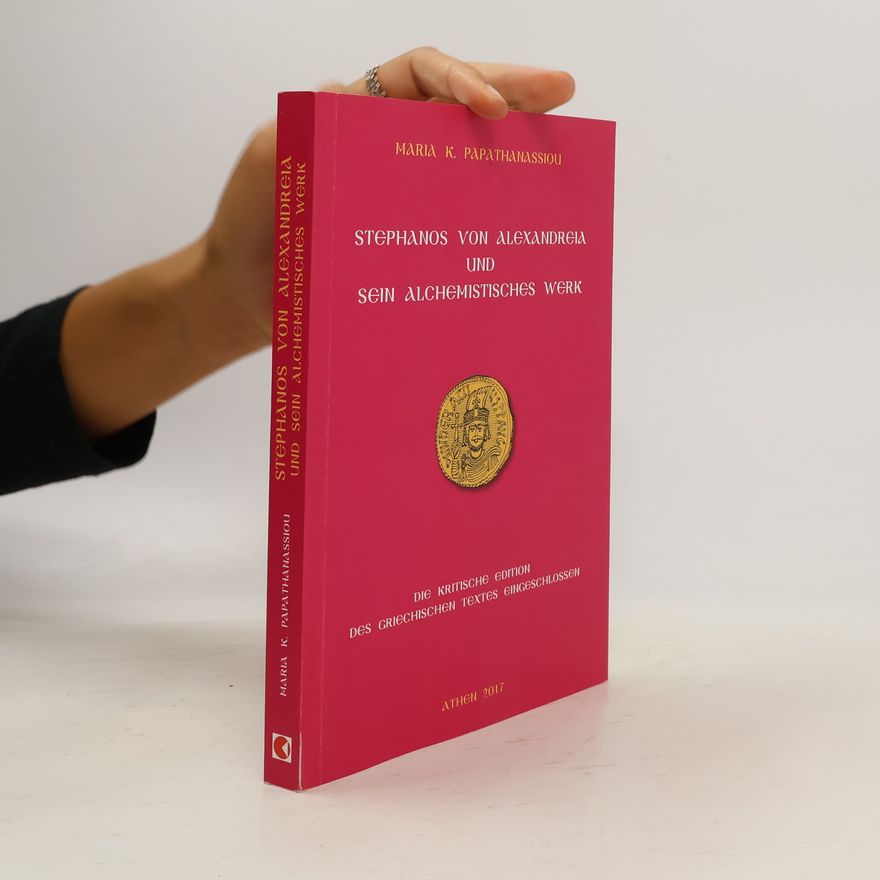 Maria K. Papathanassiou Stephanos von Alexandreia und sein alchemistisches Werk
