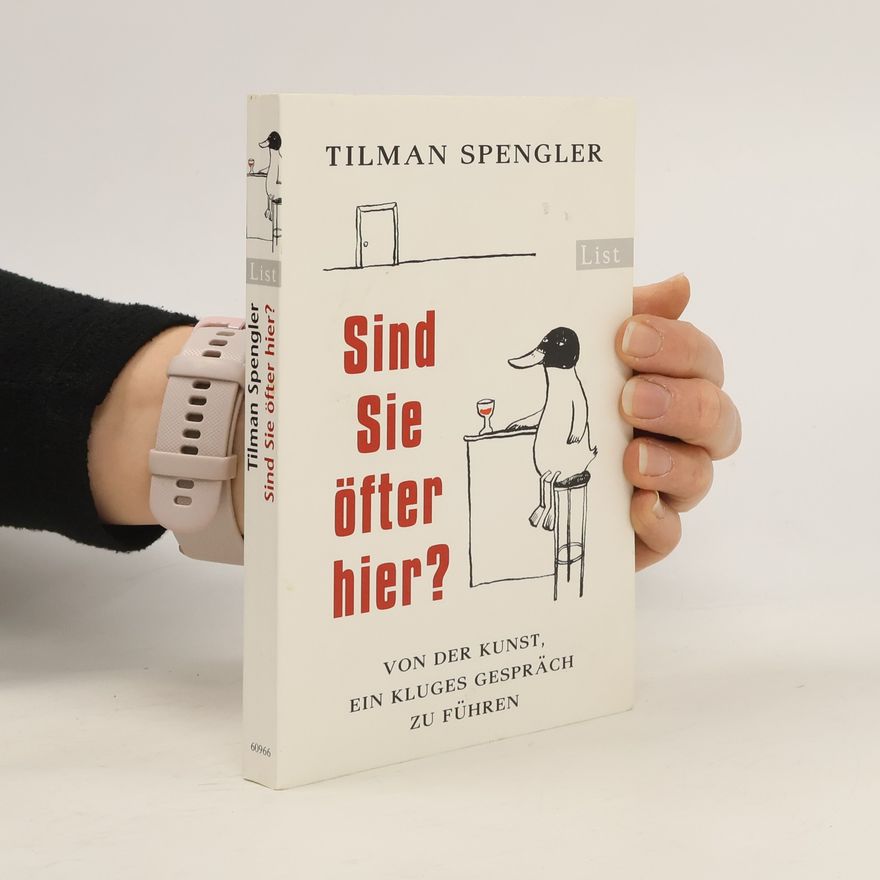 Tilman Spengler Sind Sie öfter hier?. Von der Kunst, ein kluges Gespräch zu führen