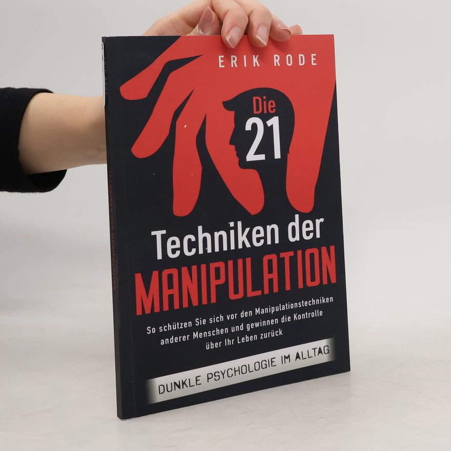Erik Rode Die 21 Techniken der Manipulation - Dunkle Psychologie im Alltag