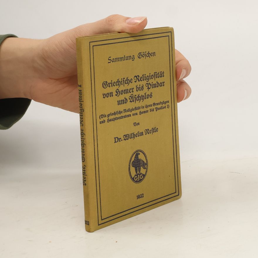 Wilhelm Nestle Griechische Religiosität von Homer bis Pindar und Äschylos