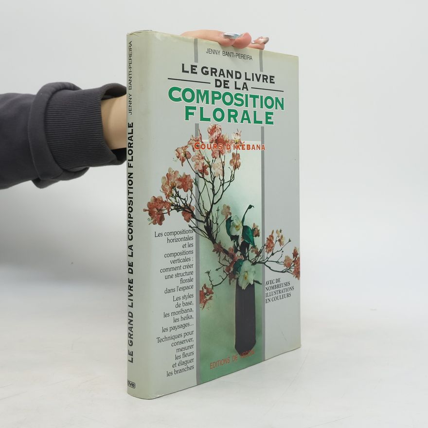 Jenny Banti-Pereira Le grand livre de la composition florale