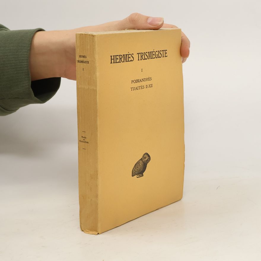 André-Jean Festugière Hermès Trismégiste, Corpus Hermeticum. Tome I: Poimandrès - Traités II-XII