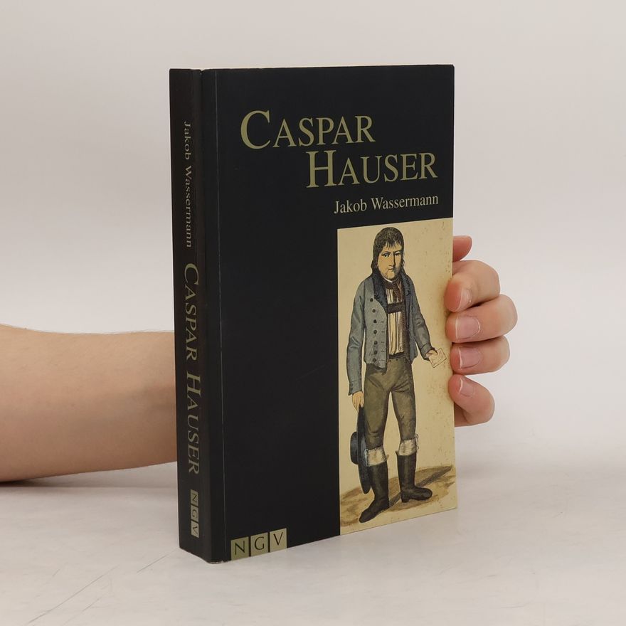 Jakob Wassermann Caspar Hauser oder die Trägheit des Herzens
