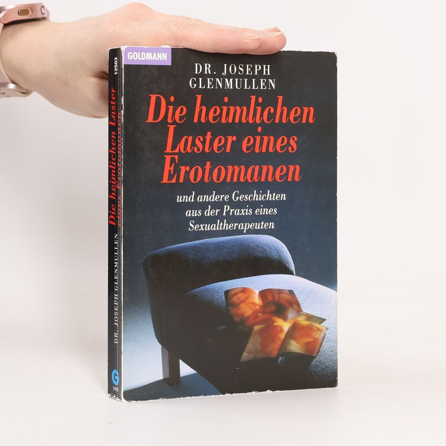 Joseph Glenmullen Die heimlichen Laster eines Erotomanen und andere Geschichten aus der Praxis eines Sexualtherapeuten