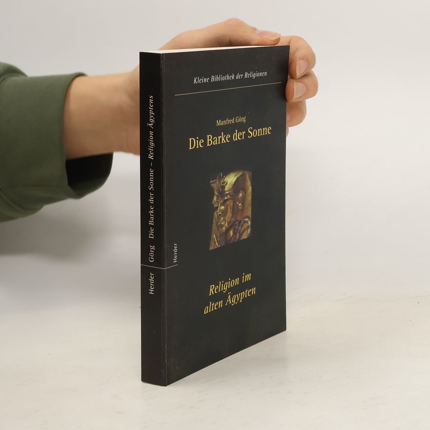 Manfred Görg Die Barke der Sonne. Religion im alten Ägypten