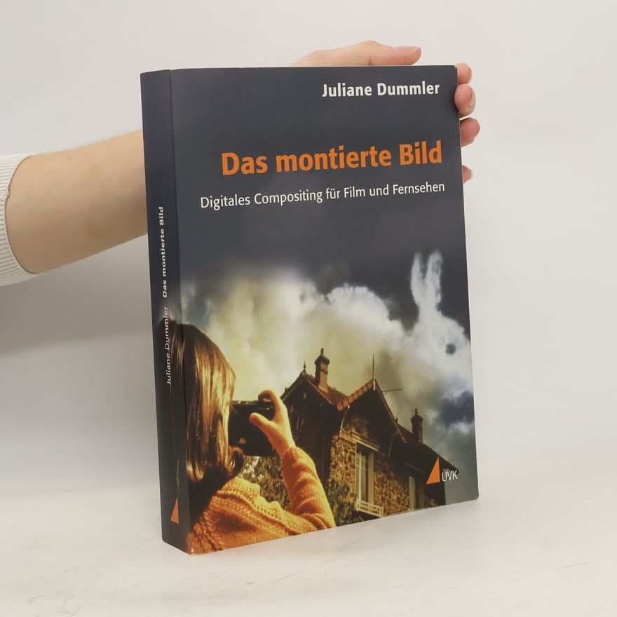 Juliane Dummler Das montierte Bild. Digitales Compositing für Film und Fernsehen