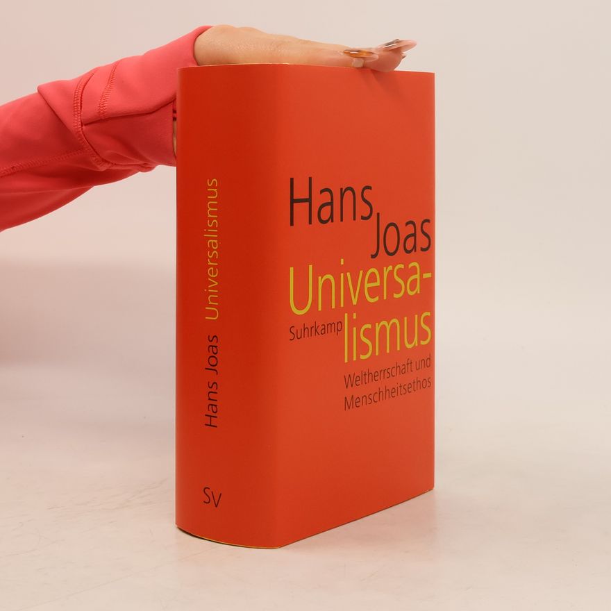Hans Joas Universalismus: Weltherrschaft und Menschheitsethos
