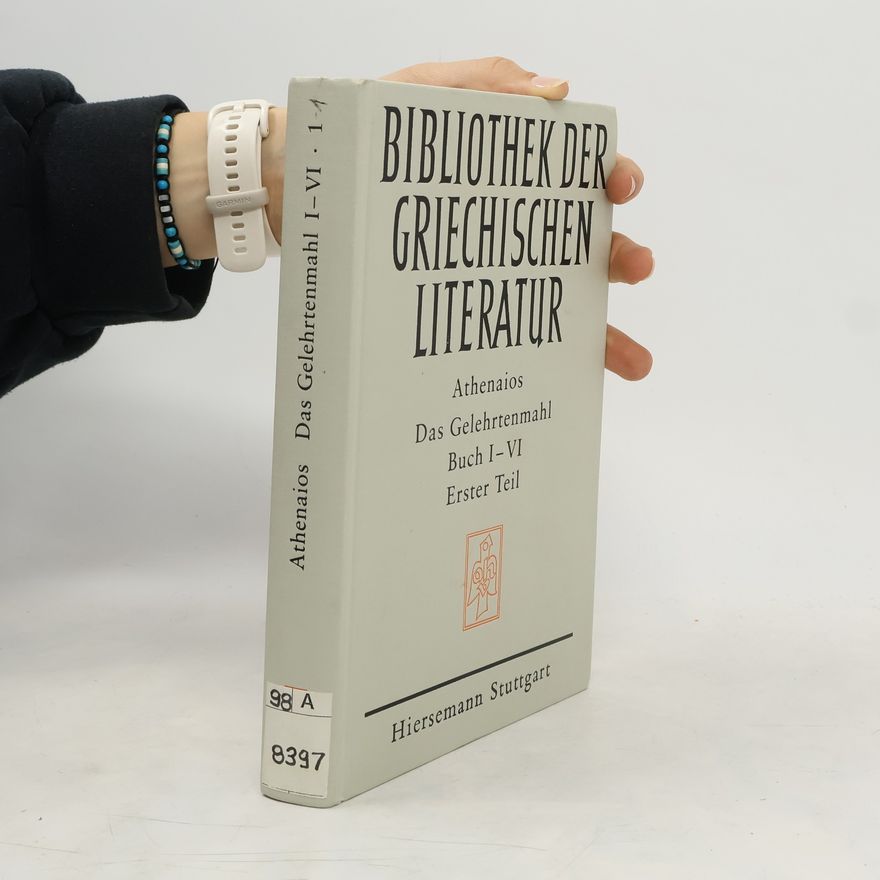 Athenaios von Naukratis Das Gelehrtenmahl. Buch I - VI. Erster Teil