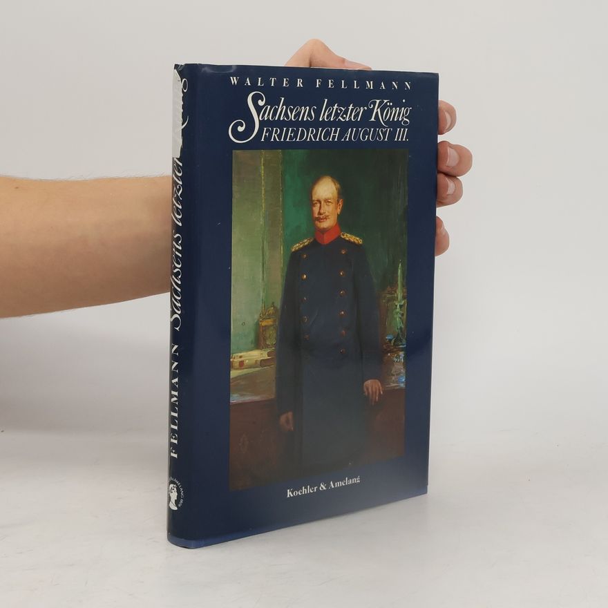 Walter Fellman Sachsens letzter König Friedrich August III.