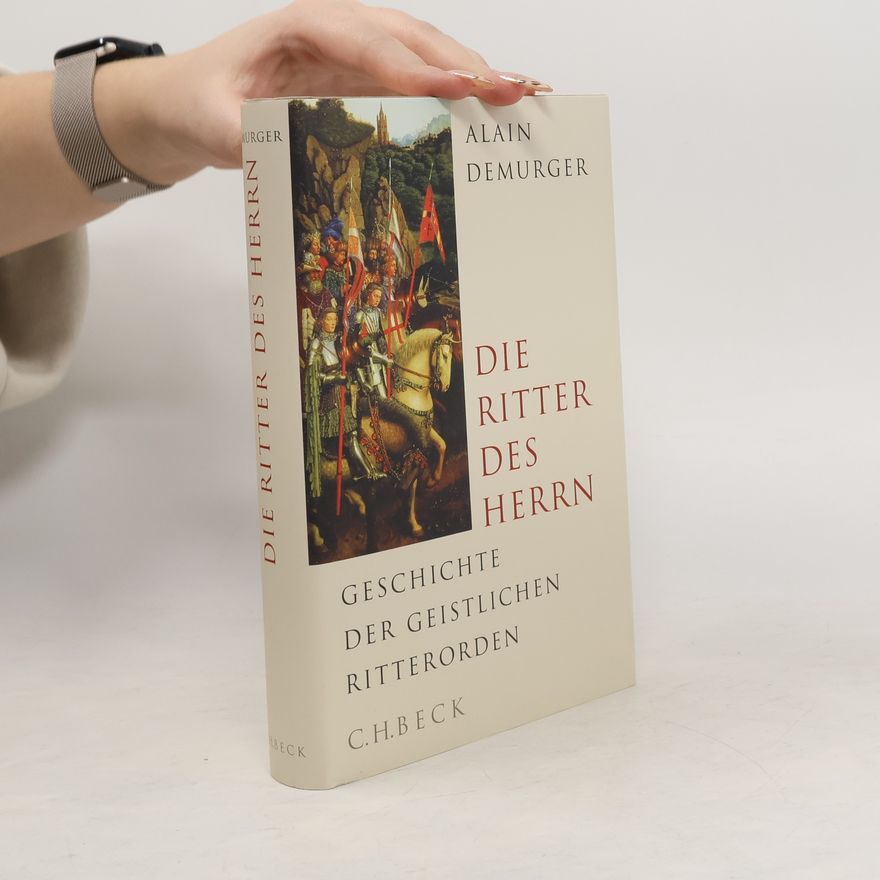 Alain Demurger Die Ritter des Herrn. Geschichte der geistlichen Ritterorden