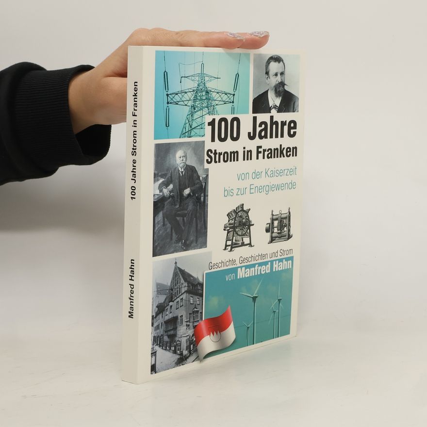 Manfred Hahn 100 Jahre Strom in Franken von der Kaiserzeit bis zur Energiewende