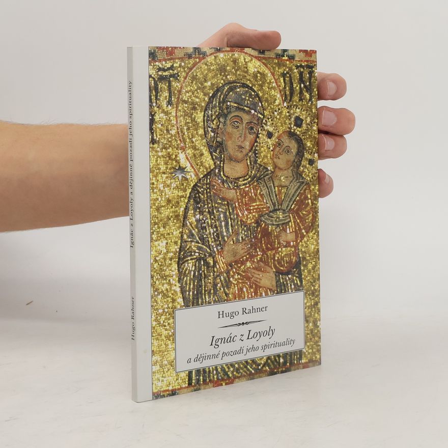 Hugo Rahner Ignác z Loyoly a dějinné pozadí jeho spirituality