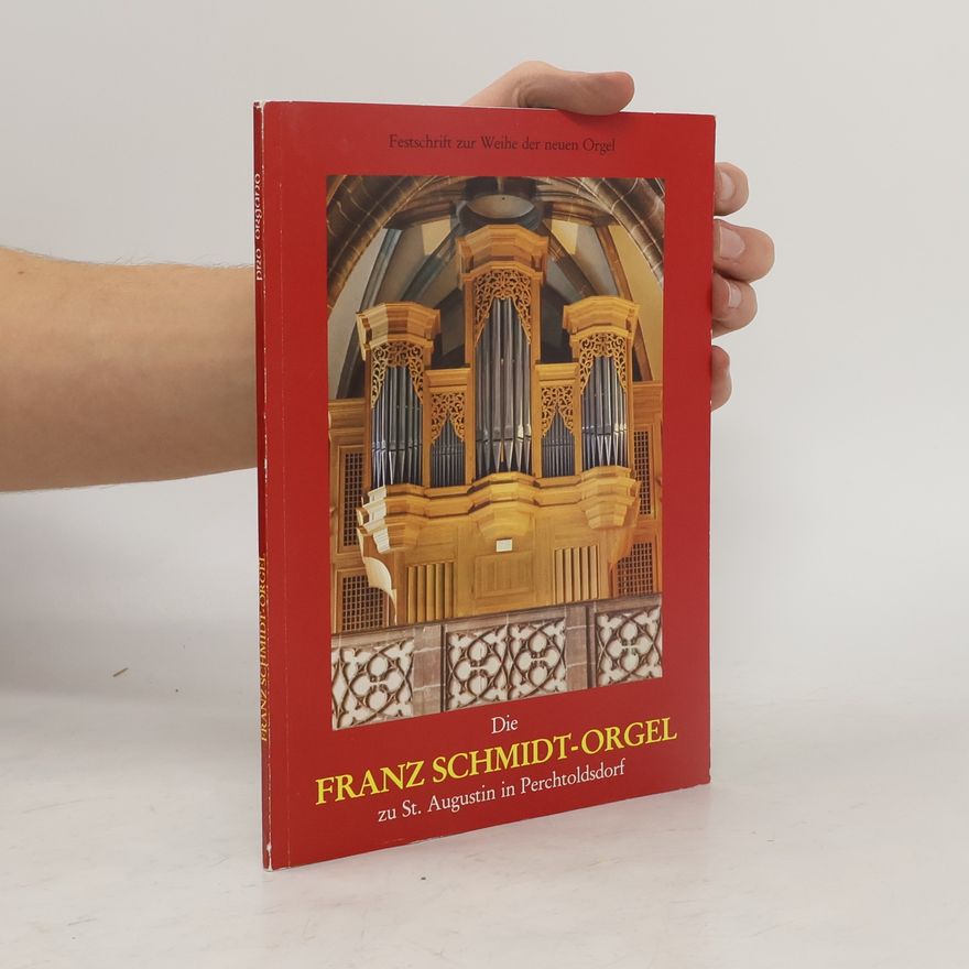 Autorenkollektiv Die Franz Schmidt-Orgel zu St. Augustin in Perchtoldsdorf