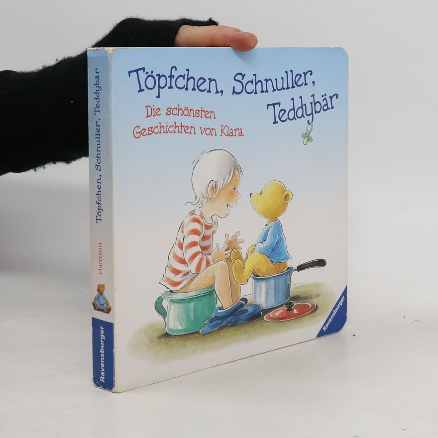 Gunilla Hansson Töpfchen, Schnuller, Teddybär. Die schönsten Geschichten von Klara