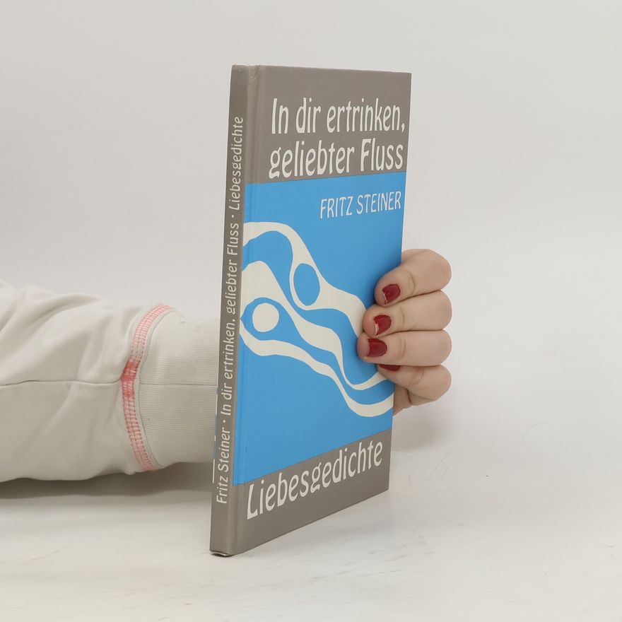 Fritz Steiner In dir ertrinken, geliebter Fluss