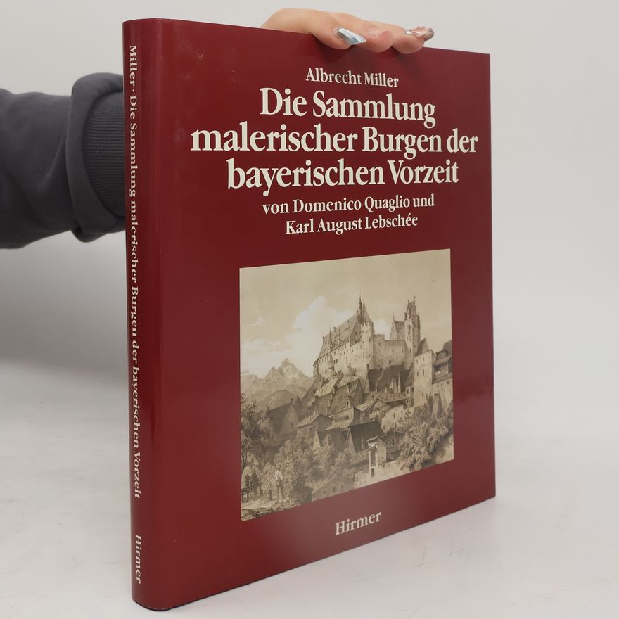 Albrecht Miller Die Sammlung malerischer Burgen der bayerischen Vorzeit von Domenico Quaglio und Karl August Lebschée