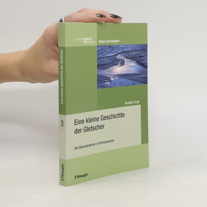 Amédée Zryd Eine kleine Geschichte der Gletscher