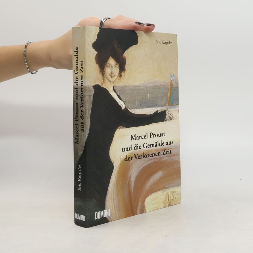 Eric Karpeles Marcel Proust und die Gemälde aus der Verlorenen Zeit