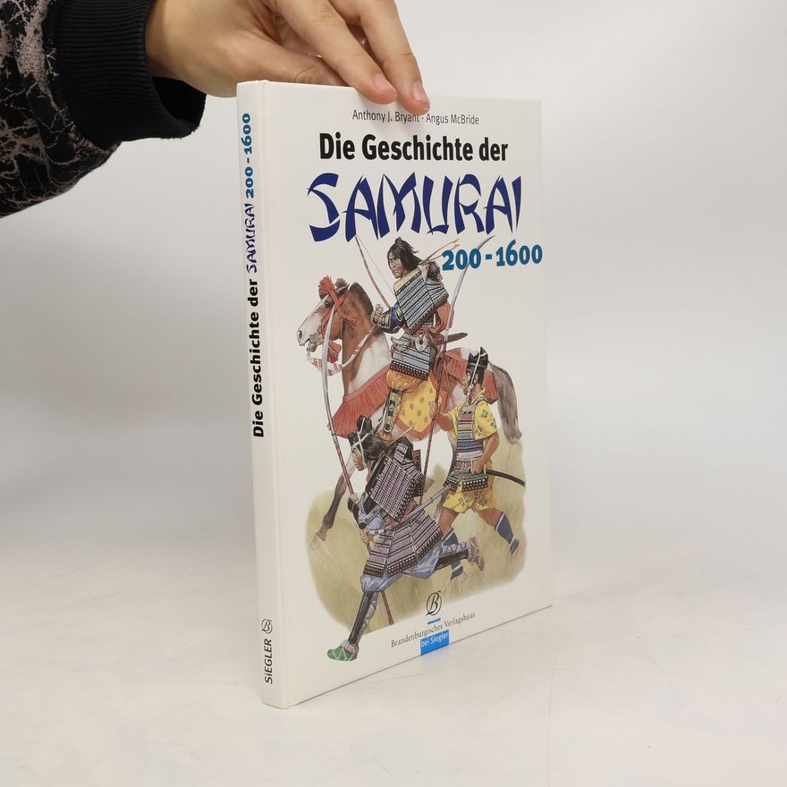 Anthony J. Bryant Die Geschichte der Samurai: 200 - 1600