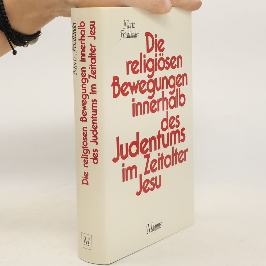 Moriz Friedländer Die religiösen Bewegungen innerhalb des Judentums im Zeitalter Jesu
