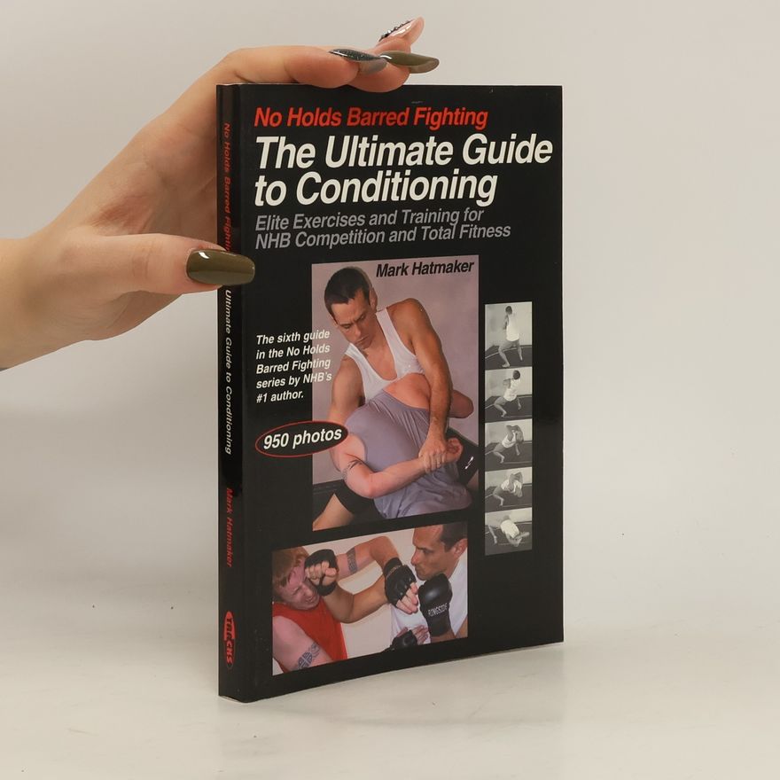 Mark Hatmaker No Holds Barred Fighting: The Ultimate Guide to Conditioning